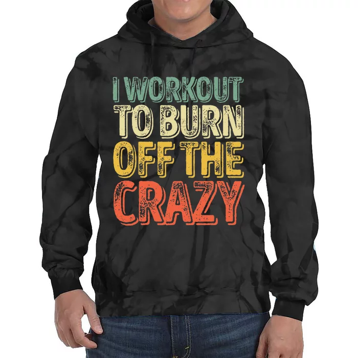 I Workout To Burn Off The Crazy Funny Personal Trainer Tie Dye Hoodie