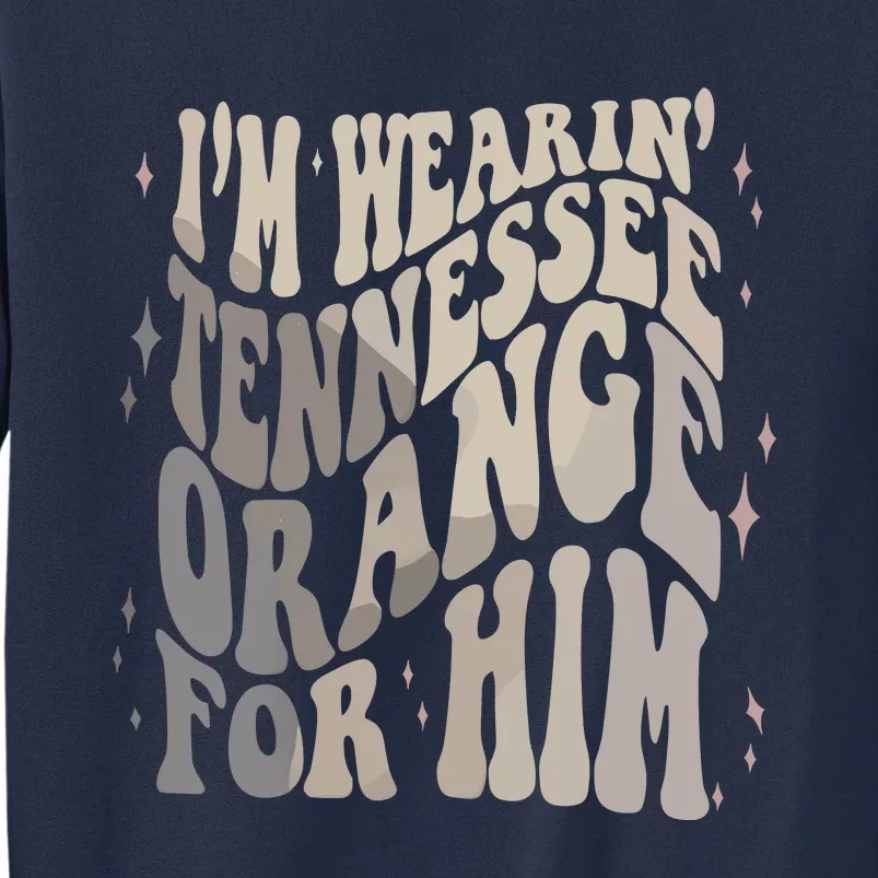 Im Wearing Tennessee Orange For Him Tennessee Football Sweatshirt