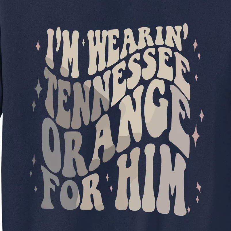 Im Wearing Tennessee Orange For Him Tennessee Football Tall Sweatshirt