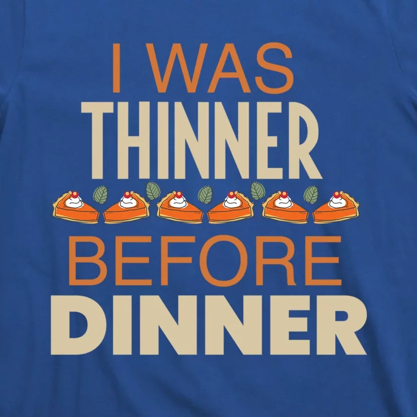 I Was Thinner Before Dinner I Fun Foodie Feast Turkey Thanks Great Gift T-Shirt