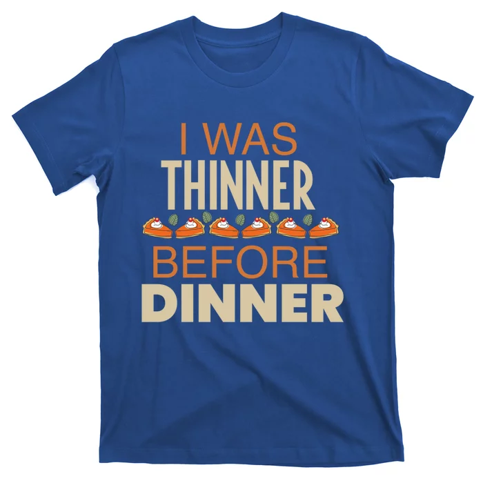 I Was Thinner Before Dinner I Fun Foodie Feast Turkey Thanks Great Gift T-Shirt