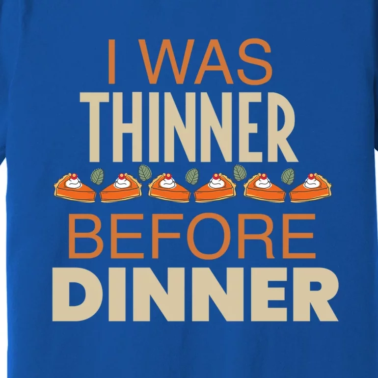 I Was Thinner Before Dinner I Fun Foodie Feast Turkey Thanks Great Gift Premium T-Shirt