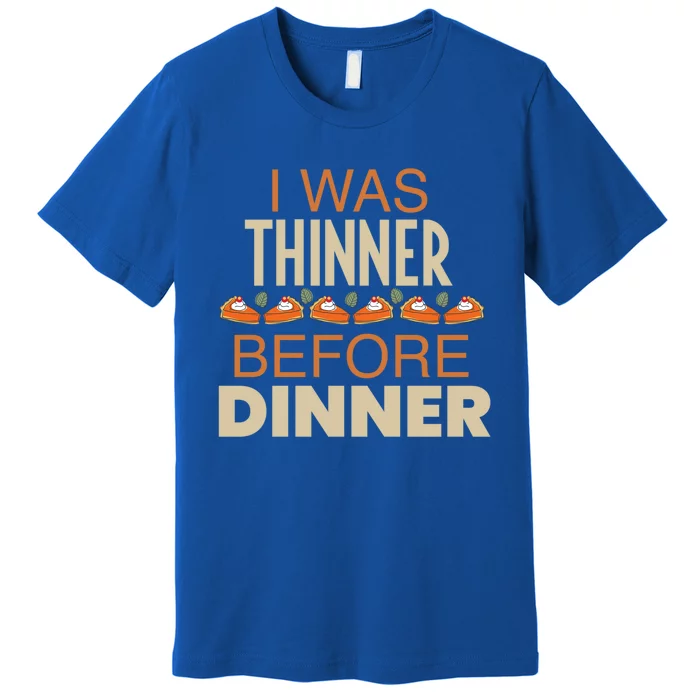 I Was Thinner Before Dinner I Fun Foodie Feast Turkey Thanks Great Gift Premium T-Shirt