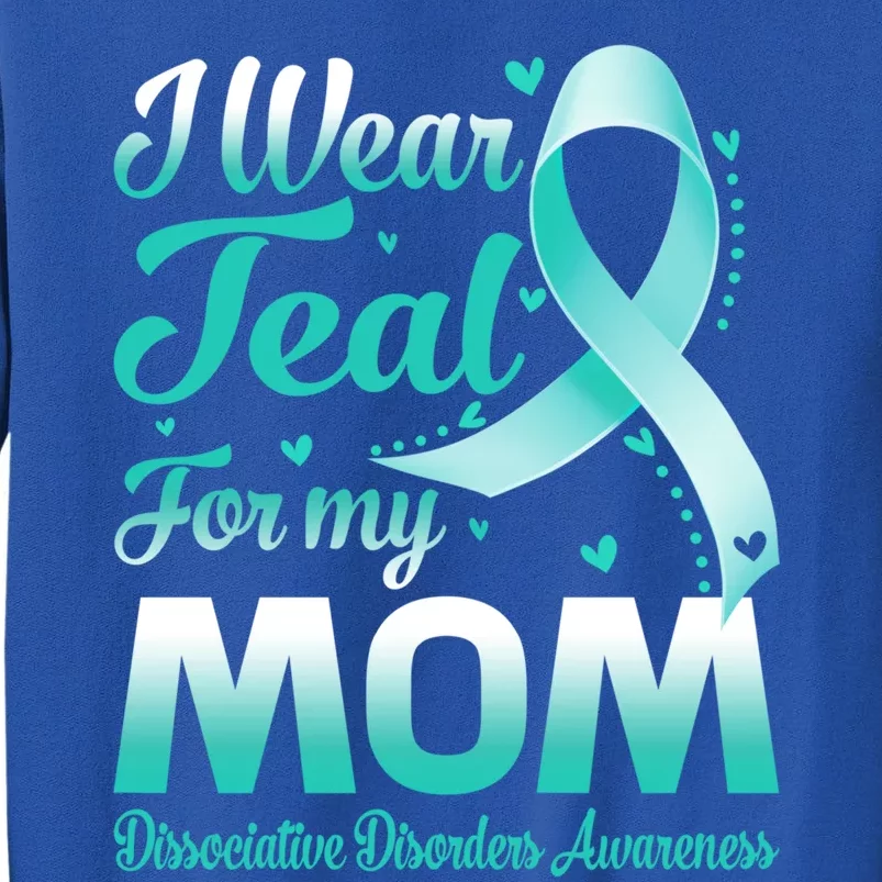 I Wear Teal For My Mom Dissociative Disorders Awareness Gift Tall Sweatshirt