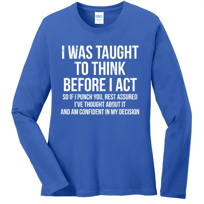 I Was Taught To Think Before I Act Gift Funny Sarcasm Tee Ladies Long Sleeve Shirt