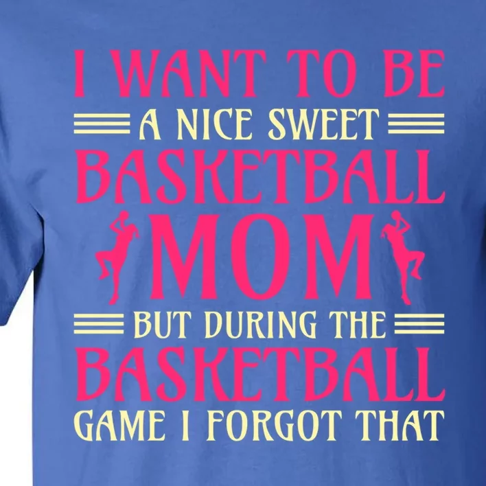 I Want To Be A Nice Sweet Basketball Mom Basketball Cool Gift Tall T-Shirt