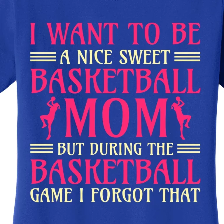 I Want To Be A Nice Sweet Basketball Mom Basketball Cool Gift Women's T-Shirt