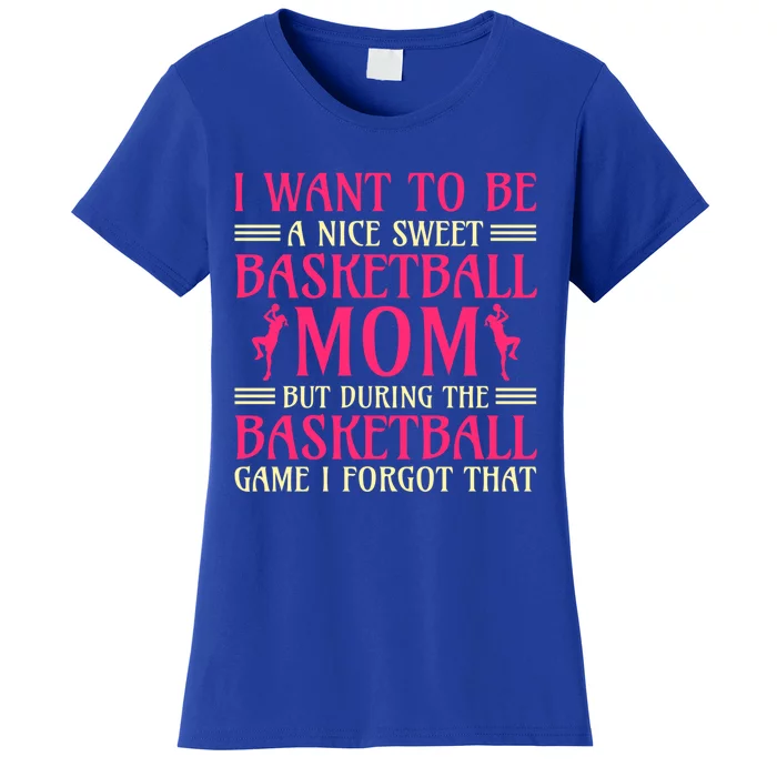 I Want To Be A Nice Sweet Basketball Mom Basketball Cool Gift Women's T-Shirt