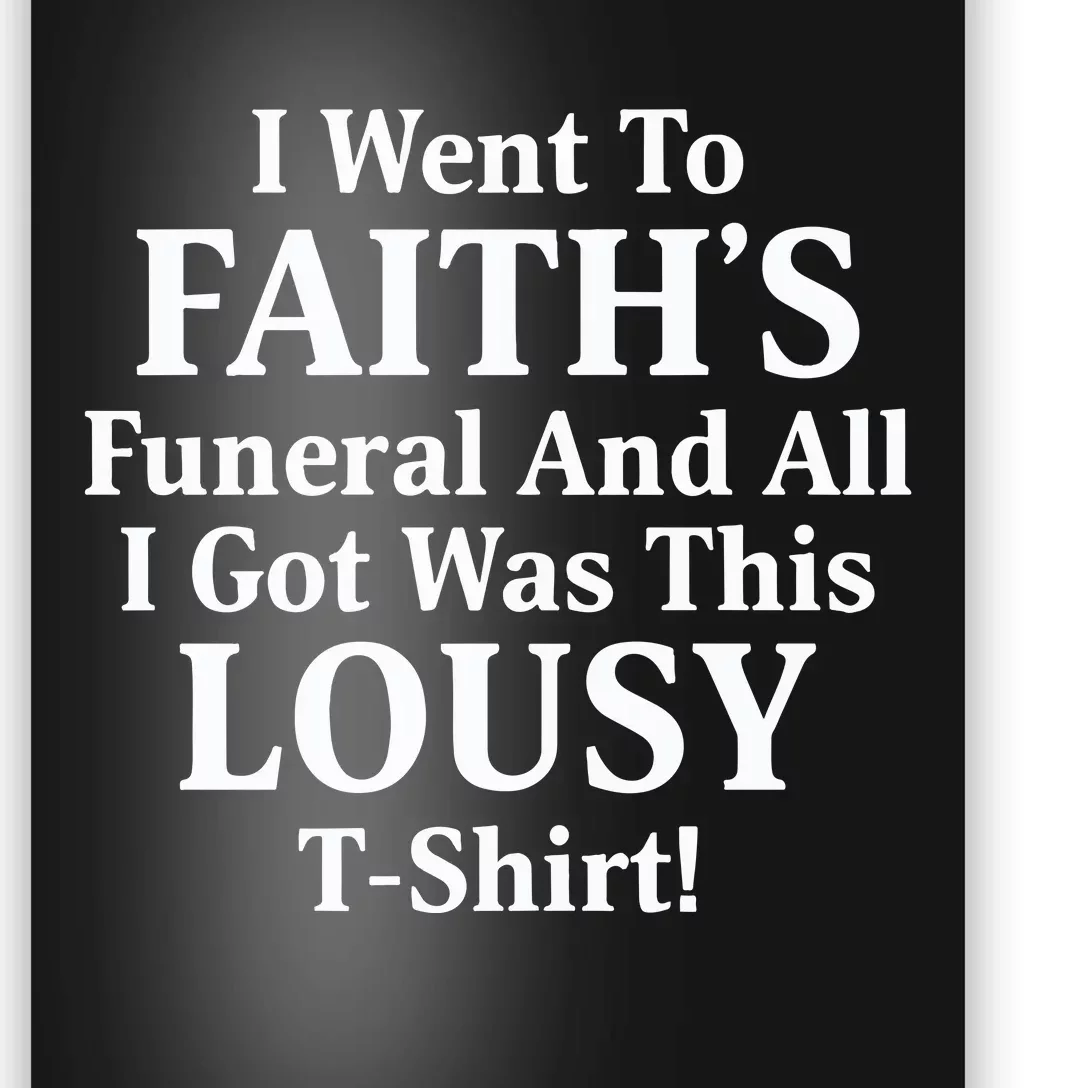 I Went To Faiths Funeral And All I Got Was This Lousy Poster