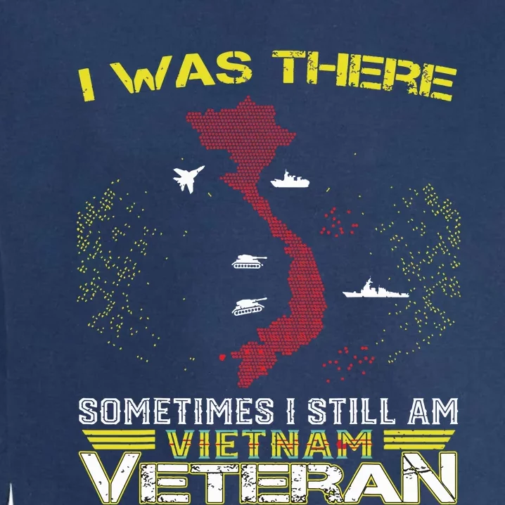 I Was There Sometimes I Still Am Vietnam Veteran Garment-Dyed Sweatshirt