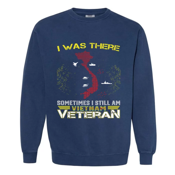 I Was There Sometimes I Still Am Vietnam Veteran Garment-Dyed Sweatshirt