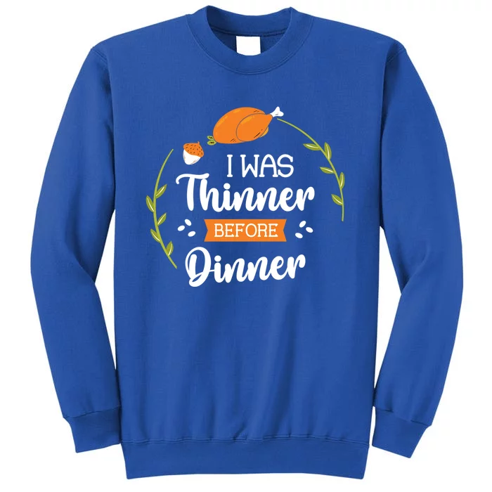 I Was Thinner Before Dinner Turkey Thankful Thanksgiving Gift Tall Sweatshirt