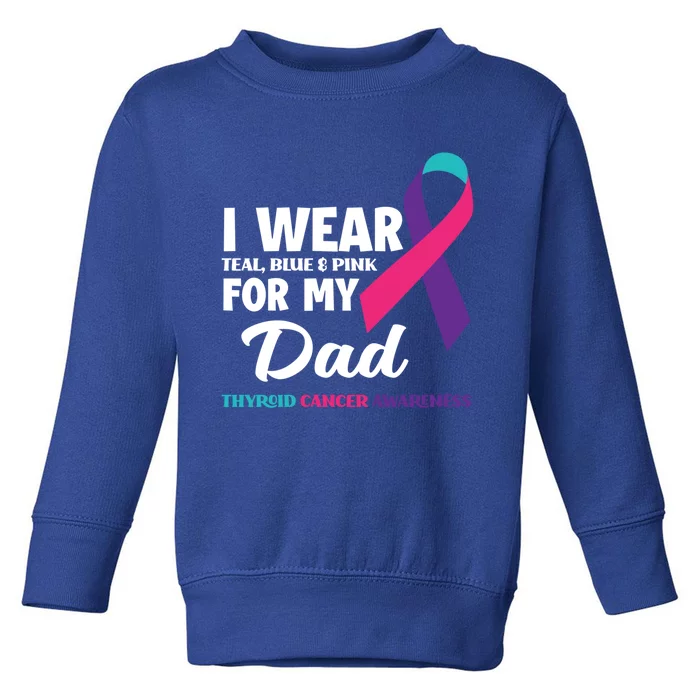 I Wear Teal Blue And Pink For My Dad Thyroid Cancer Awareness Funny Gift Toddler Sweatshirt