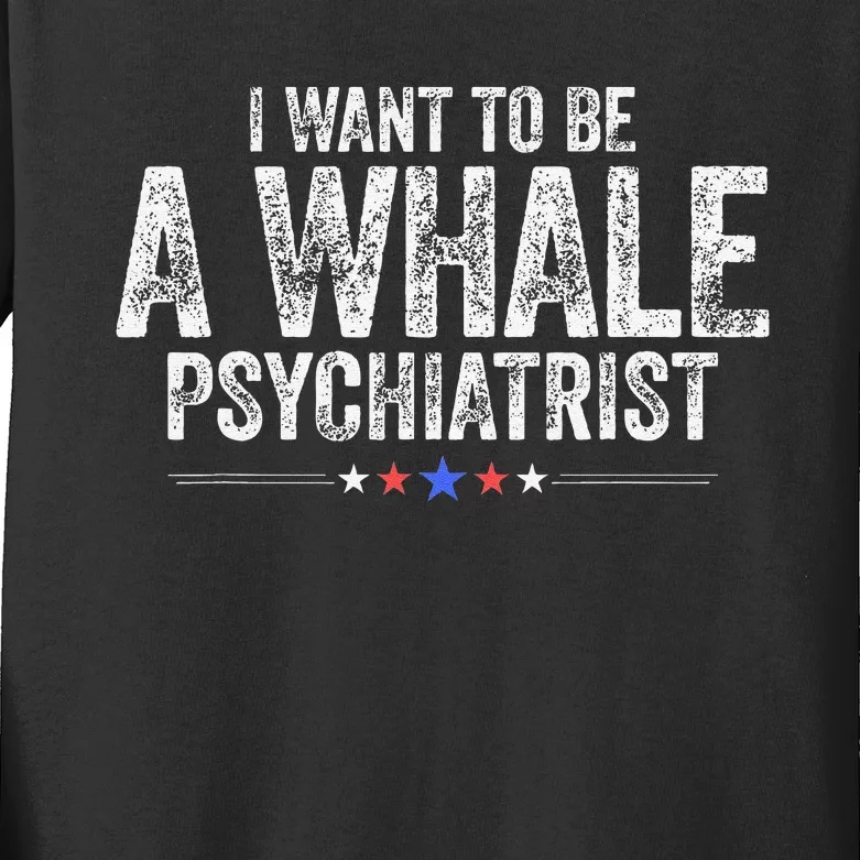 I Want To Be A Whale Psychiatrist Funny Political 2024 Kids Long Sleeve Shirt