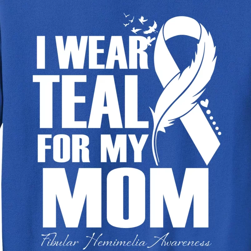 I Wear Teal For My Mom Fibular Hemimelia Awareness Gift Sweatshirt