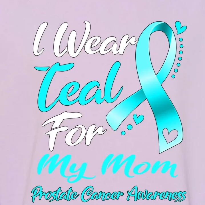 I Wear Teal For My Mom Prostate Cancer Awareness Gift Garment-Dyed Sweatshirt