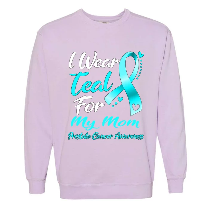 I Wear Teal For My Mom Prostate Cancer Awareness Gift Garment-Dyed Sweatshirt