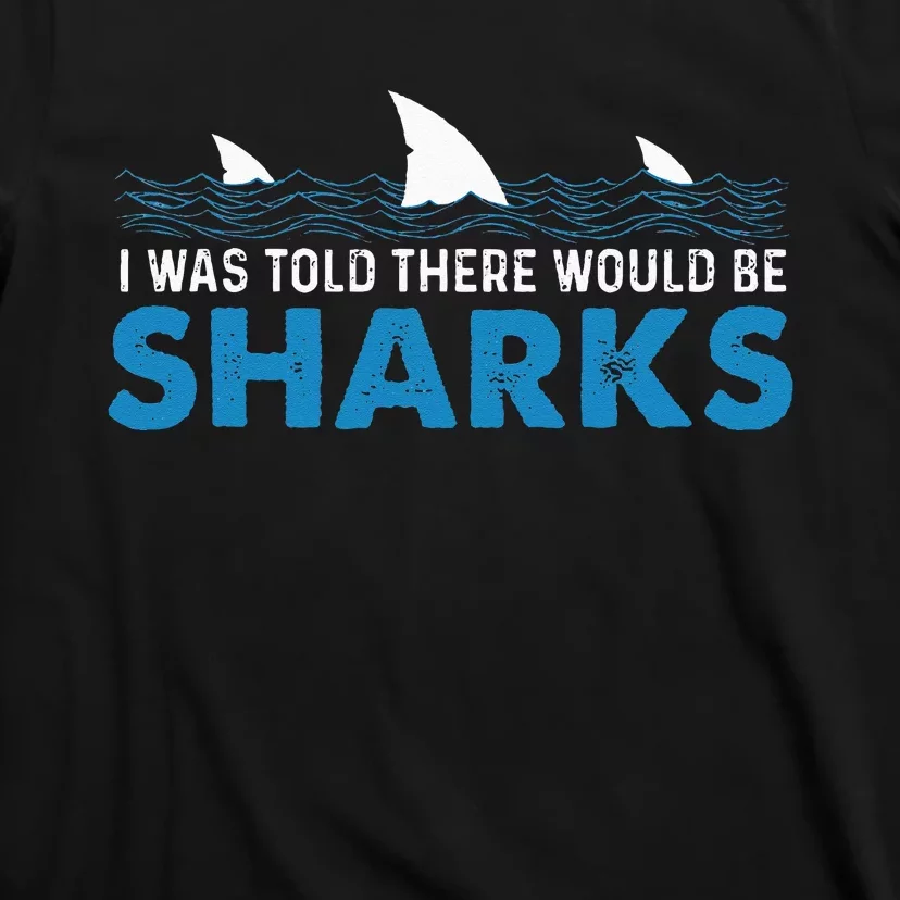 I Was Told There Would Be Sharks Shark Lover Ocean T-Shirt