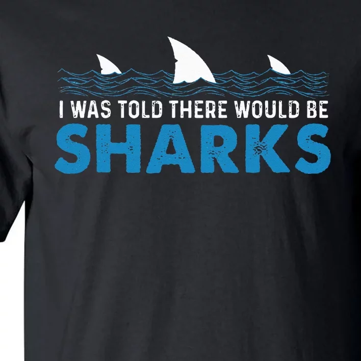 I Was Told There Would Be Sharks Shark Lover Ocean Tall T-Shirt