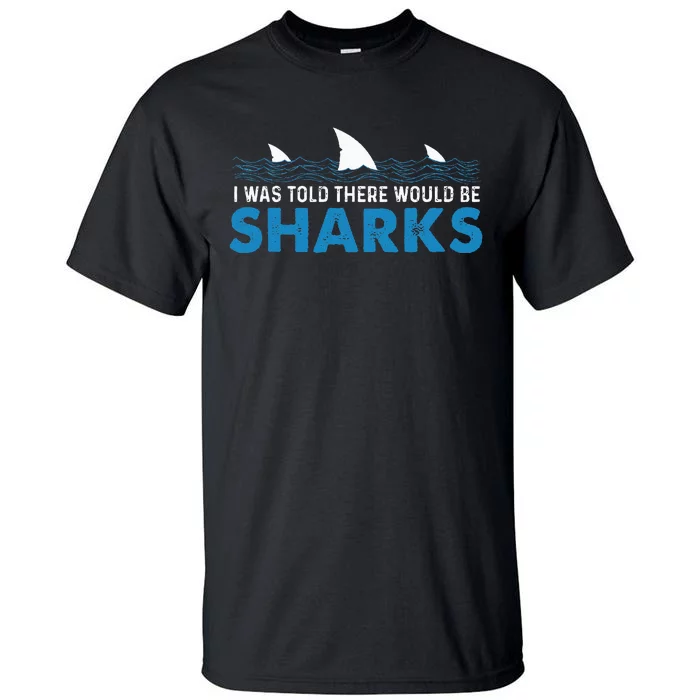 I Was Told There Would Be Sharks Shark Lover Ocean Tall T-Shirt