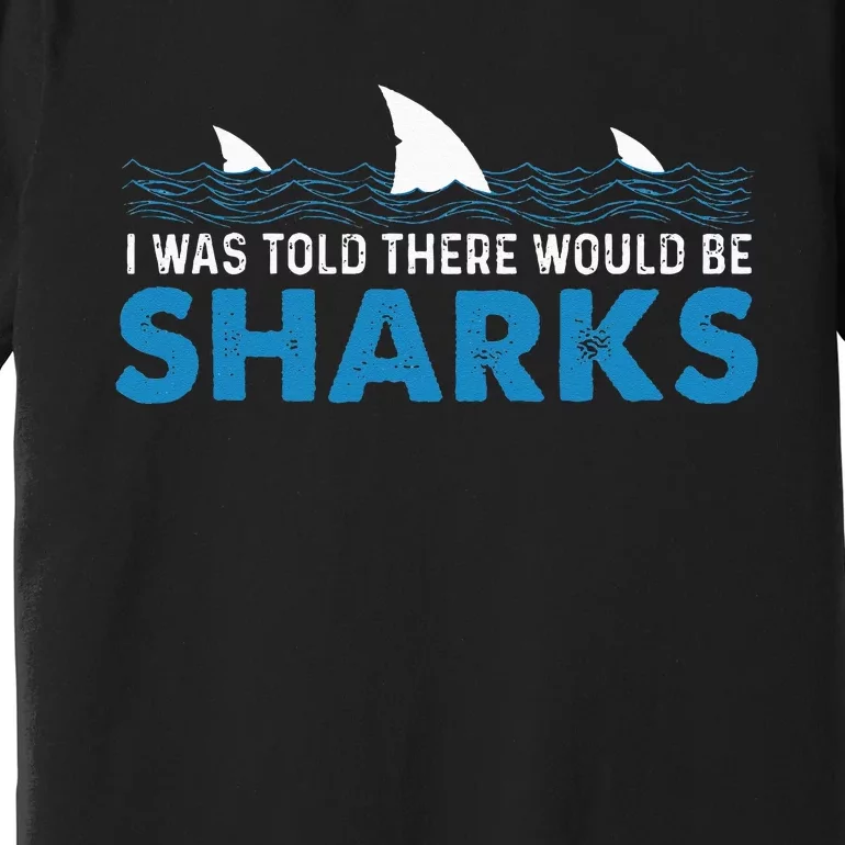 I Was Told There Would Be Sharks Shark Lover Ocean Premium T-Shirt