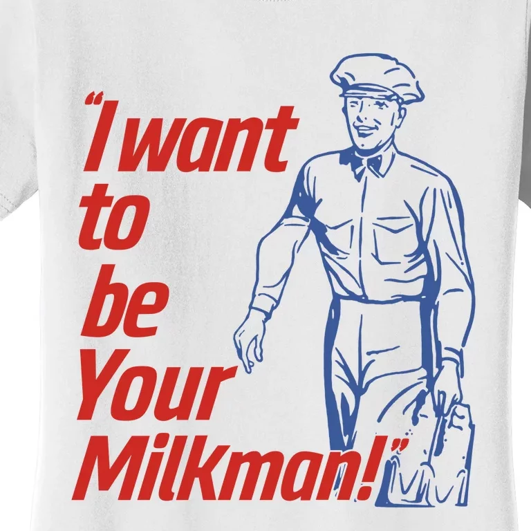 I Want To Be Your Milkman Women's T-Shirt