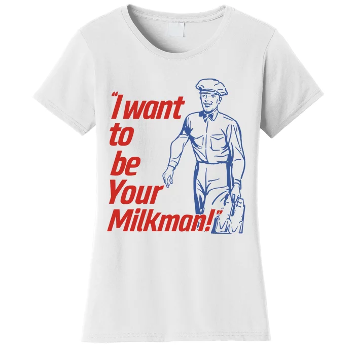 I Want To Be Your Milkman Women's T-Shirt