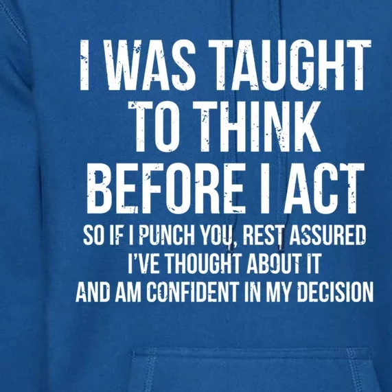 I Was Taught To Think Before I Act Gift Funny Sarcasm Premium Hoodie