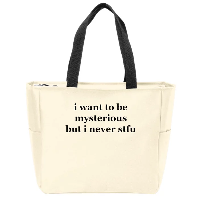 I Want To Be Mysterious But I Never Stfu Zip Tote Bag