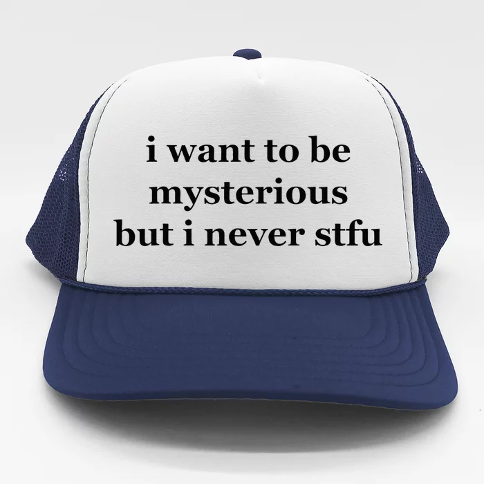 I Want To Be Mysterious But I Never Stfu Trucker Hat