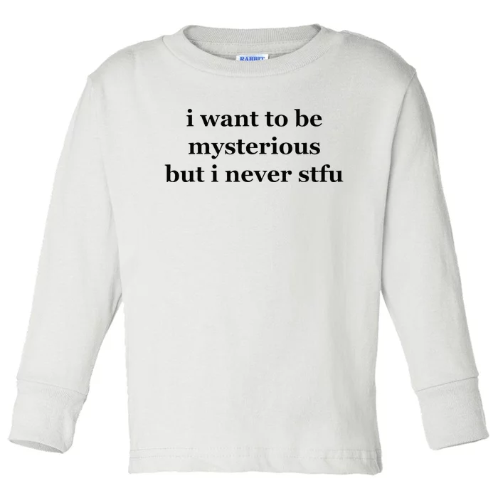 I Want To Be Mysterious But I Never Stfu Toddler Long Sleeve Shirt