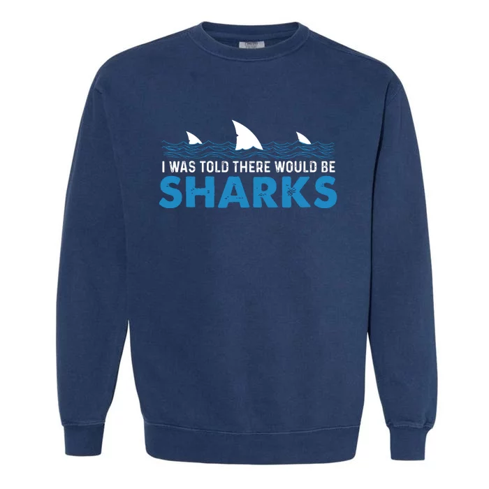 I Was Told There Would Be Sharks Shark Lover Ocean Garment-Dyed Sweatshirt