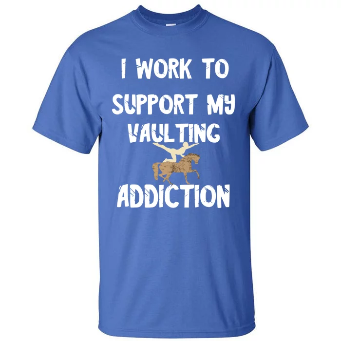 I Work To Support My Vaulting Addiction Horseback Riding Funny Gift Tall T-Shirt