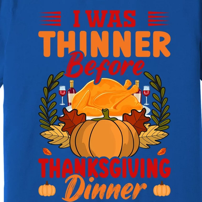 I Was Thinner Before Thanksgiving Dinner Funny Thanksgiving Funny Gift Premium T-Shirt