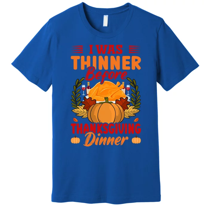 I Was Thinner Before Thanksgiving Dinner Funny Thanksgiving Funny Gift Premium T-Shirt