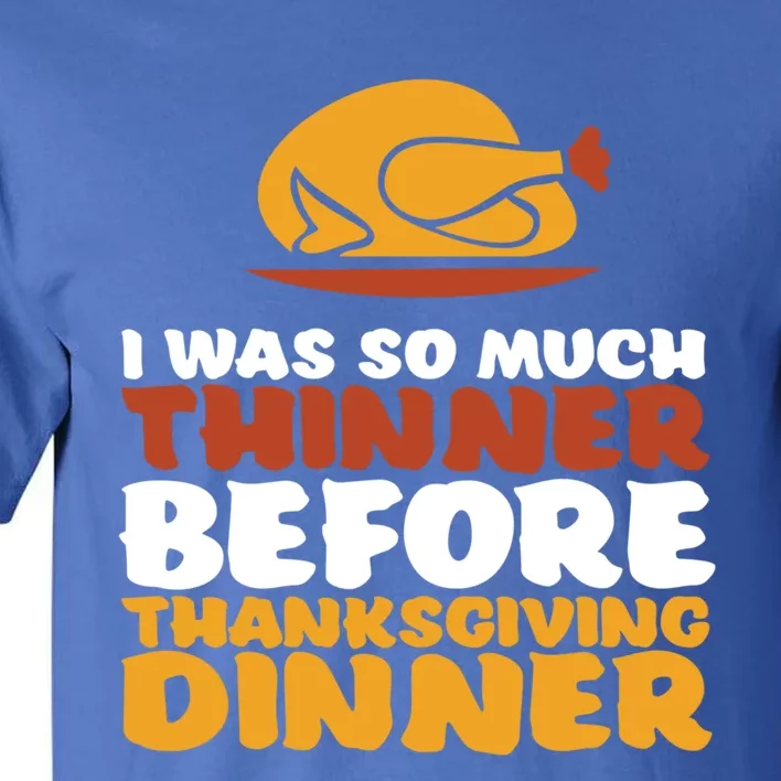 I Was Thinner Before Thanksgiving Dinner Funny Turkey Feast Gift Tall T-Shirt