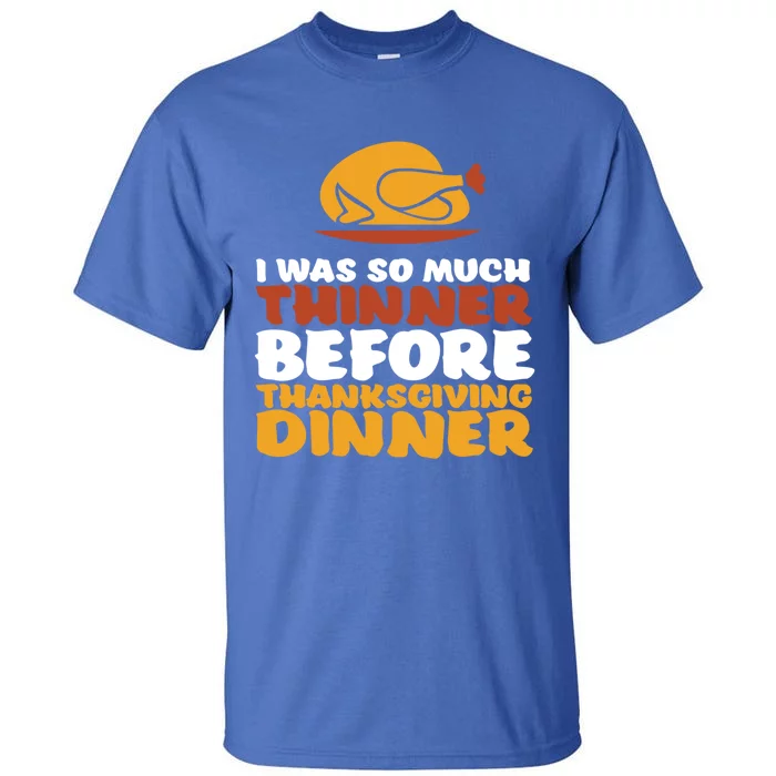 I Was Thinner Before Thanksgiving Dinner Funny Turkey Feast Gift Tall T-Shirt