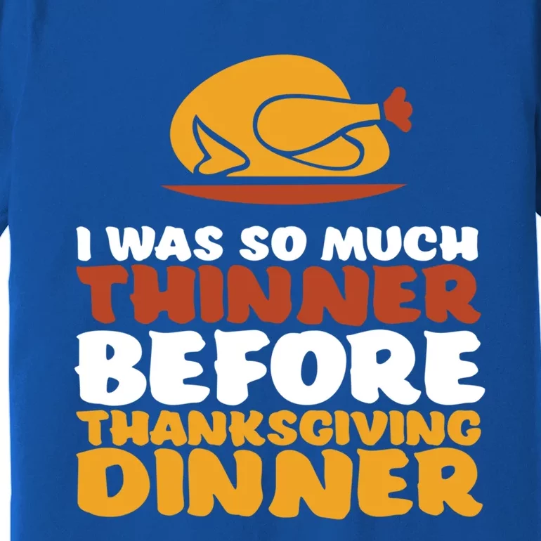 I Was Thinner Before Thanksgiving Dinner Funny Turkey Feast Gift Premium T-Shirt