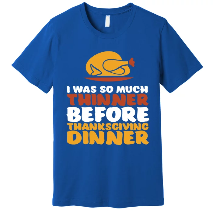 I Was Thinner Before Thanksgiving Dinner Funny Turkey Feast Gift Premium T-Shirt