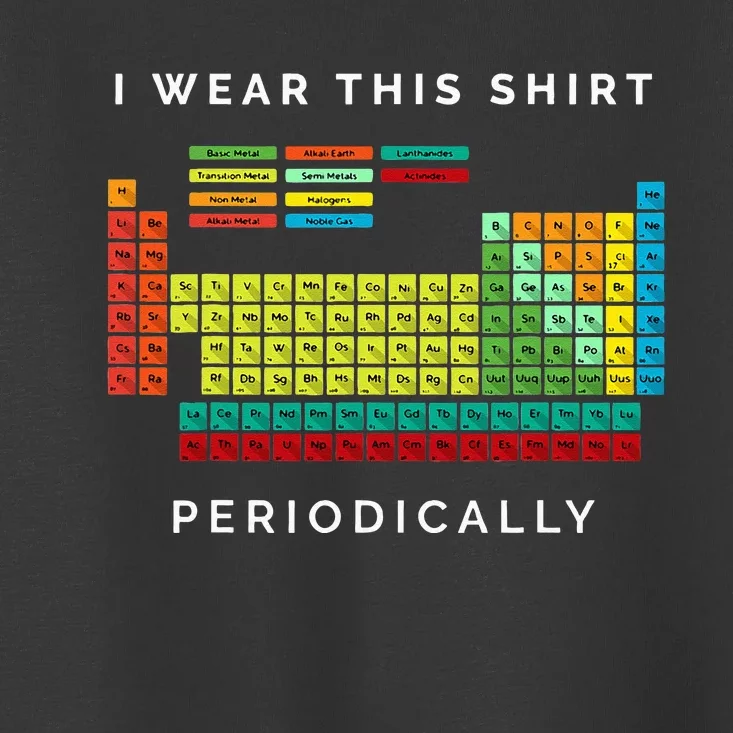 I Wear This Periodically. Periodic Table Chemistry Pun Toddler T-Shirt