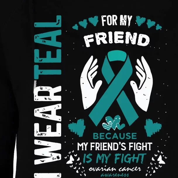 I Wear Teal For My Friend Ovarian Cancer Ribbon Awareness Womens Funnel Neck Pullover Hood