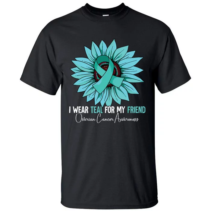 I Wear Teal For My Friend Ovarian Cancer Awareness Tall T-Shirt