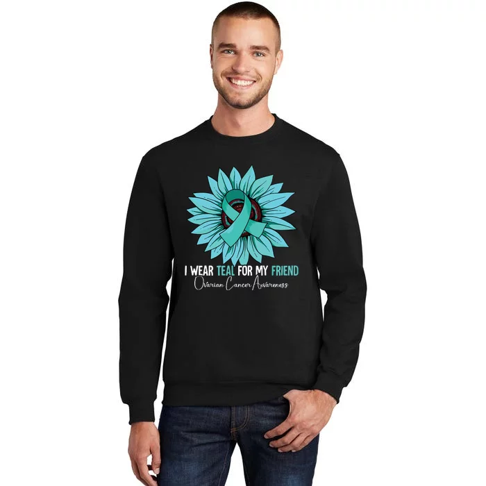 I Wear Teal For My Friend Ovarian Cancer Awareness Tall Sweatshirt