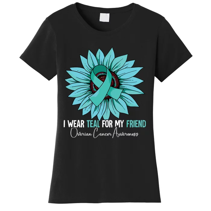 I Wear Teal For My Friend Ovarian Cancer Awareness Women's T-Shirt