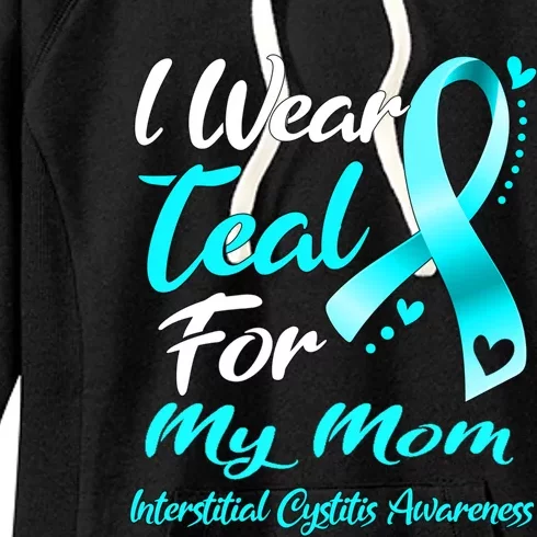 I Wear Teal For My Mom Interstitial Cystitis Awareness Gift Women's Fleece Hoodie