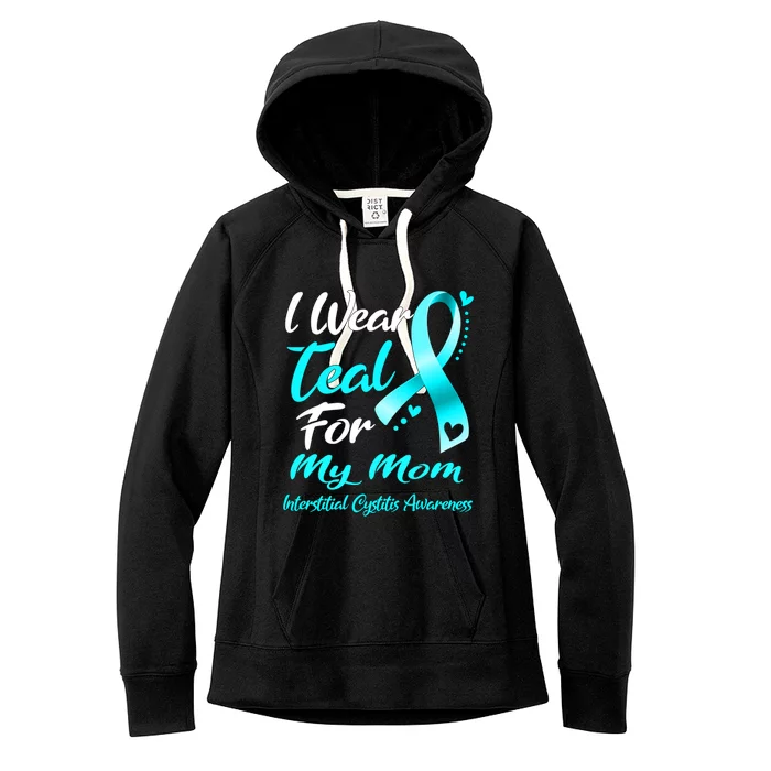 I Wear Teal For My Mom Interstitial Cystitis Awareness Gift Women's Fleece Hoodie