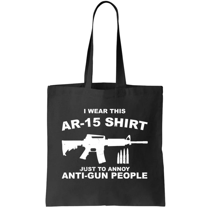 I Wear This AR 15 Just To Annoy Anti Gun People Tote Bag