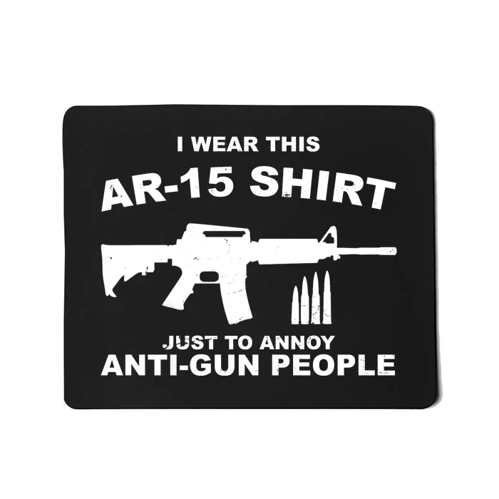 I Wear This AR 15 Just To Annoy Anti Gun People Mousepad