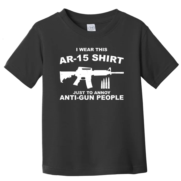 I Wear This AR 15 Just To Annoy Anti Gun People Toddler T-Shirt