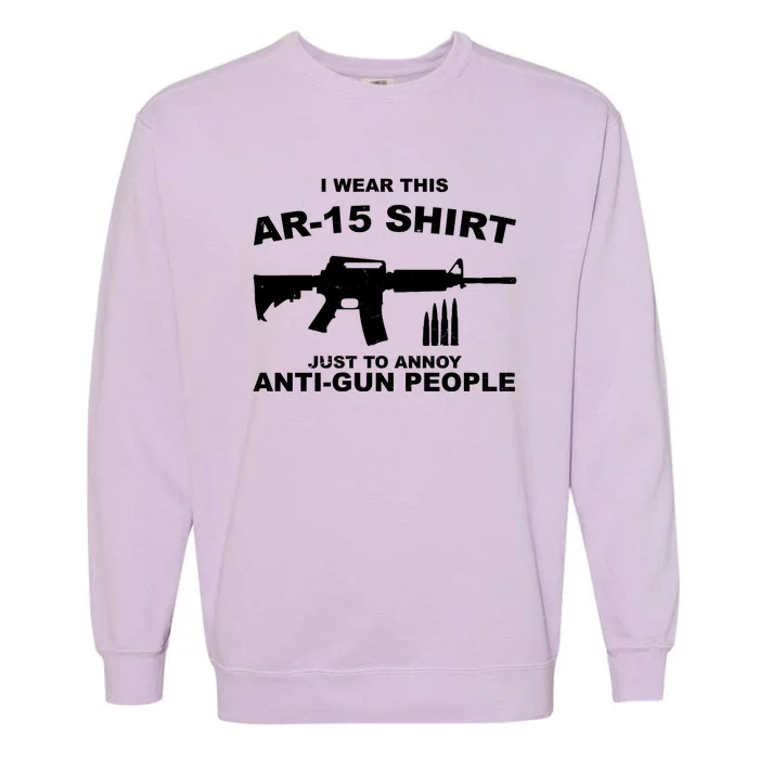 I Wear This AR 15 Just To Annoy Anti Gun People Garment-Dyed Sweatshirt